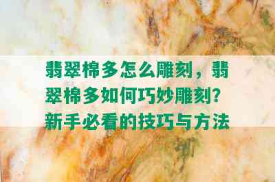 翡翠棉多怎么雕刻，翡翠棉多如何巧妙雕刻？新手必看的技巧与方法