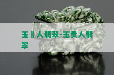 玉渼人翡翠-玉贵人翡翠