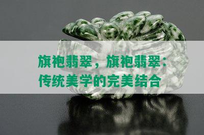 旗袍翡翠，旗袍翡翠：传统美学的完美结合