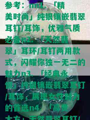 翡翠耳钉耳饰，「超闪亮」天然翡翠耳钉/耳饰 翡翠A货女款纯银耳环生日礼物nn以下是几个备选标题，供您参考：nn1. 「精美时尚」纯银镶嵌翡翠耳钉/耳饰，优雅气质必备n2. 「天然翡翠」耳环/耳钉两用款式，闪耀你独一无二的魅力n3. 「经典永恒」纯银镶嵌翡翠耳钉/耳饰，展现女性魅力的首选n4. 「高贵大方」天然翡翠耳钉/耳饰，送礼自用皆宜的佳品n5. 「高品质保证」纯银镶嵌翡翠耳钉/耳饰，细节处尽显品质感