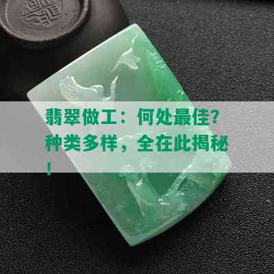 翡翠做工：何处更佳？种类多样，全在此揭秘！