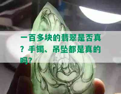 一百多块的翡翠是否真？手镯、吊坠都是真的吗？