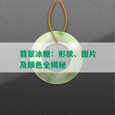 翡翠冰糖：形状、图片及颜色全揭秘