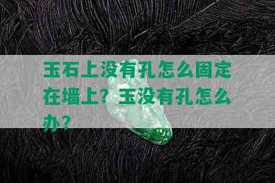 玉石上没有孔怎么固定在墙上？玉没有孔怎么办？