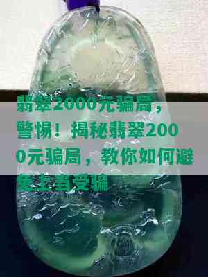 翡翠2000元骗局，警惕！揭秘翡翠2000元骗局，教你如何避免上当受骗