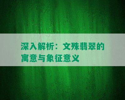 深入解析：文殊翡翠的寓意与象征意义