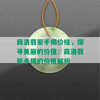 商洛翡翠手镯价格，探寻美丽的价值：商洛翡翠手镯的价格解析