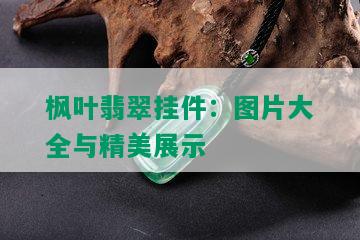 枫叶翡翠挂件：图片大全与精美展示