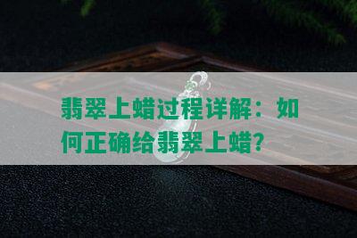 翡翠上蜡过程详解：如何正确给翡翠上蜡？