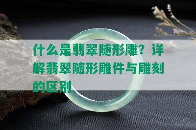 什么是翡翠随形雕？详解翡翠随形雕件与雕刻的区别