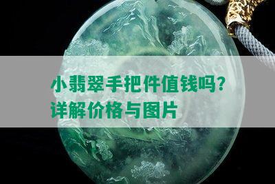 小翡翠手把件值钱吗？详解价格与图片