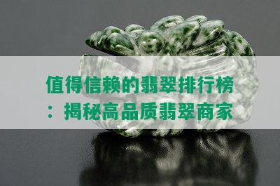 值得信赖的翡翠排行榜：揭秘高品质翡翠商家