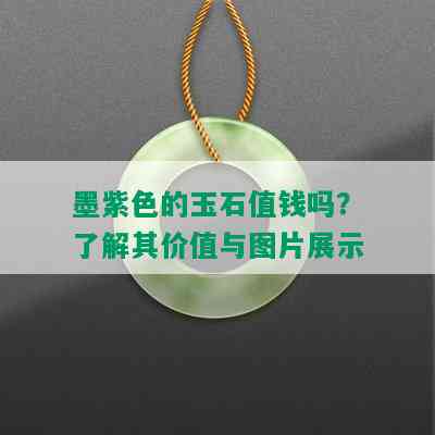 墨紫色的玉石值钱吗？了解其价值与图片展示