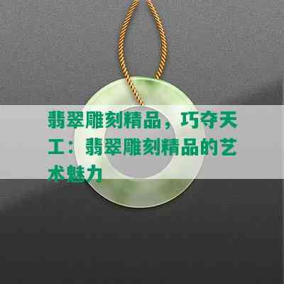 翡翠雕刻精品，巧夺天工：翡翠雕刻精品的艺术魅力