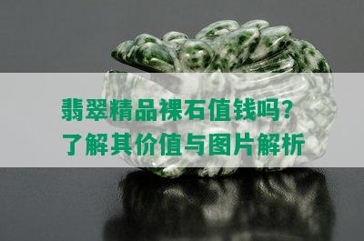 翡翠精品裸石值钱吗？了解其价值与图片解析