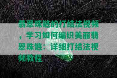 翡翠珠链的打结法视频，学习如何编织美丽翡翠珠链：详细打结法视频教程