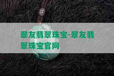 翠友翡翠珠宝-翠友翡翠珠宝官网