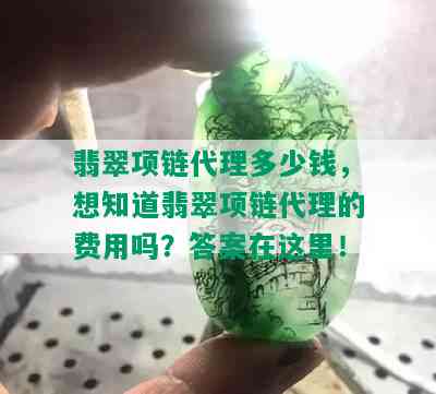 翡翠项链代理多少钱，想知道翡翠项链代理的费用吗？答案在这里！