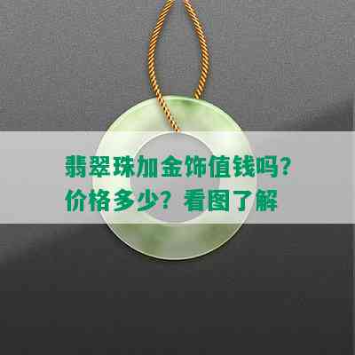 翡翠珠加金饰值钱吗？价格多少？看图了解