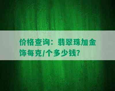 价格查询：翡翠珠加金饰每克/个多少钱？