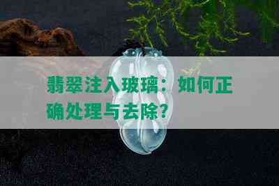 翡翠注入玻璃：如何正确处理与去除？