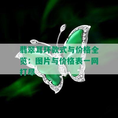 翡翠耳环款式与价格全览：图片与价格表一网打尽