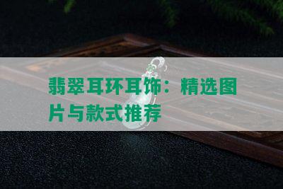 翡翠耳环耳饰：精选图片与款式推荐