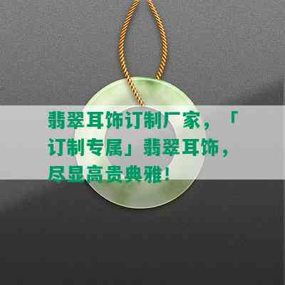 翡翠耳饰订制厂家，「订制专属」翡翠耳饰，尽显高贵典雅！