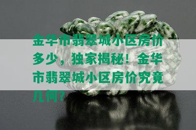 金华市翡翠城小区房价多少，独家揭秘！金华市翡翠城小区房价究竟几何？