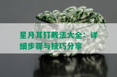 星月耳钉戴法大全：详细步骤与技巧分享