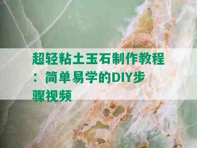 超轻粘土玉石制作教程：简单易学的DIY步骤视频