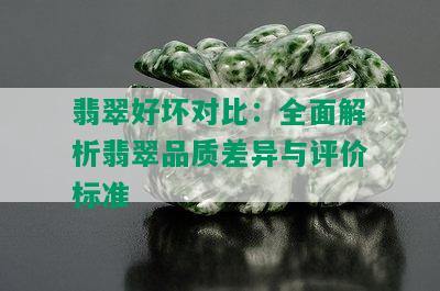 翡翠好坏对比：全面解析翡翠品质差异与评价标准