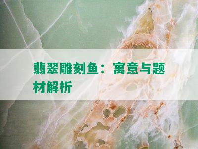 翡翠雕刻鱼：寓意与题材解析