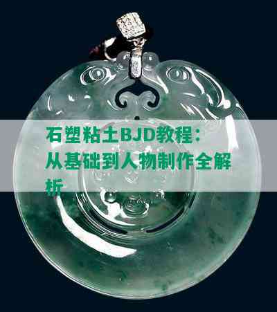 石塑粘土BJD教程：从基础到人物制作全解析