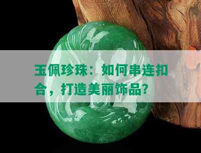 玉佩珍珠：如何串连扣合，打造美丽饰品？