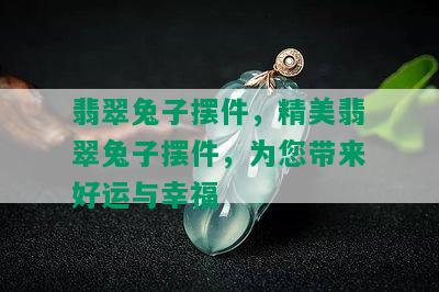 翡翠兔子摆件，精美翡翠兔子摆件，为您带来好运与幸福