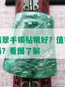 翡翠手镯贴银好？值钱吗？看图了解