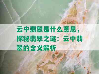 云中翡翠是什么意思，探秘翡翠之谜：云中翡翠的含义解析