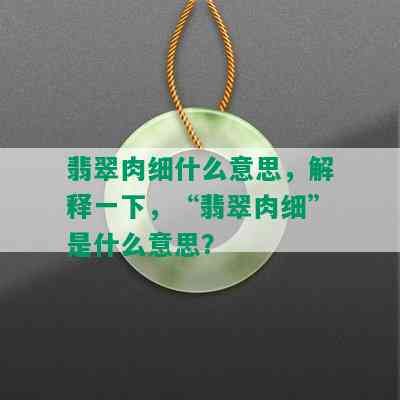 翡翠肉细什么意思，解释一下，“翡翠肉细”是什么意思？