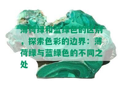 薄荷绿和蓝绿色的区别，探索色彩的边界：薄荷绿与蓝绿色的不同之处