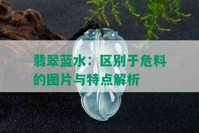 翡翠蓝水：区别于危料的图片与特点解析