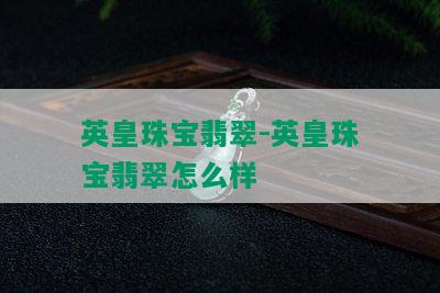 英皇珠宝翡翠-英皇珠宝翡翠怎么样