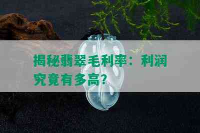 揭秘翡翠毛利率：利润究竟有多高？