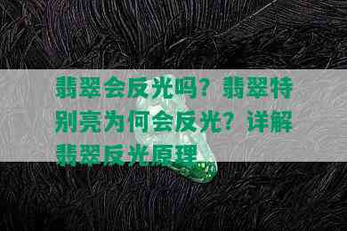 翡翠会反光吗？翡翠特别亮为何会反光？详解翡翠反光原理