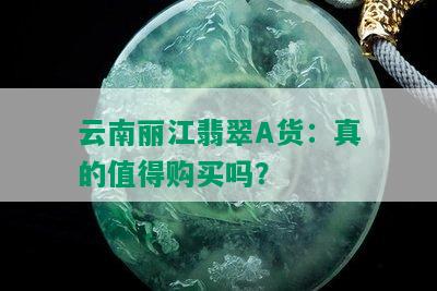 云南丽江翡翠A货：真的值得购买吗？