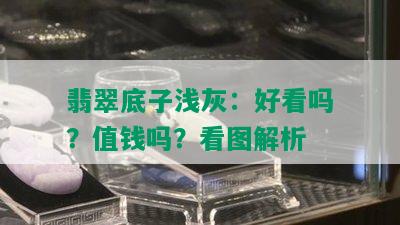 翡翠底子浅灰：好看吗？值钱吗？看图解析