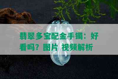 翡翠多宝配金手镯：好看吗？图片 视频解析