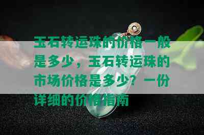 玉石转运珠的价格一般是多少，玉石转运珠的市场价格是多少？一份详细的价格指南