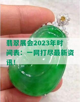 翡翠展会2023年时间表：一网打尽最新资讯！