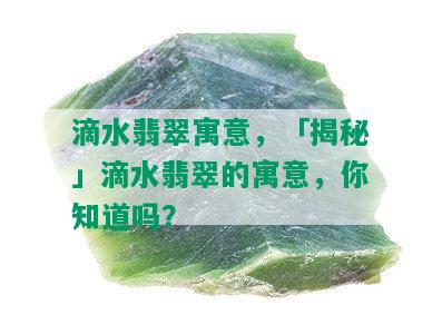 滴水翡翠寓意，「揭秘」滴水翡翠的寓意，你知道吗？